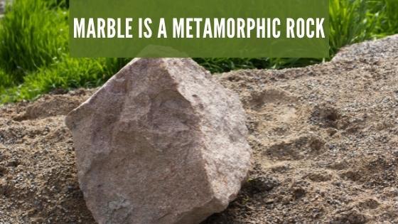 Marble is a metamorphic rock